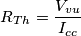 R_{Th}=\frac{V_{vu}}{I_{cc}} R_{Th}=\frac{V_{vu}}{I_{cc}}