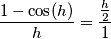 \frac{1-\cos (h)}{h}=\frac{\frac{h}{2}}{1}