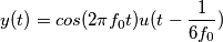 y(t)=cos(2{\pi}f_{0}t)u(t-\frac{1}{6f_0})