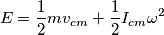 E=\frac{1}{2}mv_{cm}+\frac{1}{2}I_{cm}\omega^2