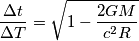 \[\frac{\Delta t}{\Delta T}= \sqrt{1-\frac{2GM}{c^{2}R}}\]