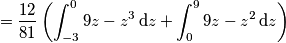 =\frac{12}{81}\left(\int_{-3}^0 9z-z^3\,\mathrm{d}z+\int_{0}^9 9z-z^2\,\mathrm{d}z\right) =\frac{12}{81}\left(\int_{-3}^0 9z-z^3\,\mathrm{d}z+\int_{0}^9 9z-z^2\,\mathrm{d}z\right)
