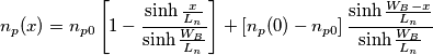 n_{p}(x)=n_{p0}\left [1-\frac{\sinh\frac{x}{L_{n}}}{\sinh\frac{W_{B}}{L_{n}}}  \right ]+\left [n_{p}(0)-n_{p0}  \right ]\frac{\sinh\frac{W_{B}-x}{L_{n}}}{\sinh\frac{W_{B}}{L_{n}}}
