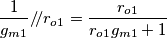 \frac{1}{g_{m1}}/\!/r_{o1}=\frac{r_{o1}}{r_{o1}g_{m1}+1}