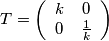 T=\left(\begin{array}{cc}
k & 0\\
0 & \frac{1}{k}
\end{array}\right)