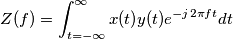 Z(f) = \int_{t = -\infty}^{\infty} x(t) y(t) e^{-j2\pi ft} dt Z(f) = \int_{t = -\infty}^{\infty} x(t) y(t) e^{-j2\pi ft} dt