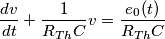 \frac{dv}{dt}+\frac{1}{R_{Th} C}v= \frac{e_0(t)}{R_{Th} C}