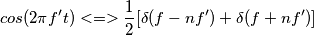 cos( 2 \pi f' t)  <=>  \frac 1 2 [\delta (f - nf') +\delta (f+nf')]