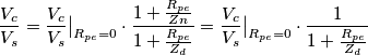 \frac{V_c}{V_s} = \frac{V_c}{V_s}\big|_{R_{pe}=0} \cdot \frac{1+\frac{R_{pe}}{Zn}}{1+\frac{R_{pe}}{Z_d}}=\frac{V_c}{V_s}\big|_{R_{pe}=0} \cdot \frac{1}{1+\frac{R_{pe}}{Z_d}} \frac{V_c}{V_s} = \frac{V_c}{V_s}\big|_{R_{pe}=0} \cdot \frac{1+\frac{R_{pe}}{Zn}}{1+\frac{R_{pe}}{Z_d}}=\frac{V_c}{V_s}\big|_{R_{pe}=0} \cdot \frac{1}{1+\frac{R_{pe}}{Z_d}}