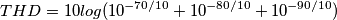 THD=10log(10^{-70/10}+10^{-80/10}+10^{-90/10})