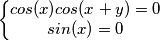 \left\{\begin{matrix}
cos(x)cos(x+y)=0 \\ 
 sin(x)=0
\end{matrix}\right.