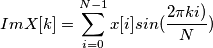ImX[k]=\sum_{i=0}^{N-1}x[i] sin(\frac{2\pi k i)}{N})