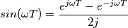 sin(\omega T) = \frac{e^{j\omega T}-e^{-j\omega T}}{2j}