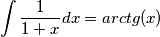 \int \frac{1}{1+x}dx = arctg(x)