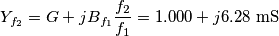 {{Y}_{{{f}_{2}}}}=G+j{{B}_{{{f}_{1}}}}\frac{{{f}_{2}}}{{{f}_{1}}}=1.000+j6.28\,\,\text{mS}