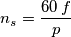 n_s = \frac {60 \, f} {p}