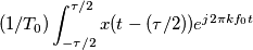 (1/ T_0) \int_{-\tau / 2}^{\tau / 2} x(t- ( \tau / 2)) e^{j2 \pi k f_0 t }