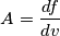 A=\frac{df}{dv} A=\frac{df}{dv}