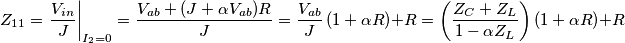 {{Z}_{11}}={{\left. \frac{{{V}_{in}}}{J} \right|}_{{{I}_{2}}=0}}=\frac{{{V}_{ab}}+(J+\alpha {{V}_{ab}})R}{J}=\frac{{{V}_{ab}}}{J}\left( 1+\alpha R \right)+R=\left( \frac{{{Z}_{C}}+{{Z}_{L}}}{1-\alpha {{Z}_{L}}} \right)\left( 1+\alpha R \right)+R