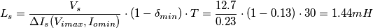 L_{s}=\frac{V_{s}}{\Delta I_{s}(V_{imax}, I_{omin})}\cdot (1-\delta _{min})\cdot T =\frac{12.7}{0.23}\cdot (1-0.13)\cdot 30=1.44mH