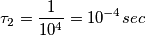 \tau_{2} = \frac{1}{10^{4}}=10^{-4}sec