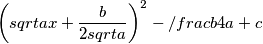\left( sqrt{a}x+\frac{b}{2sqrt{a}}\right)^2-/frac{b}{4a}+c \left( sqrt{a}x+\frac{b}{2sqrt{a}}\right)^2-/frac{b}{4a}+c