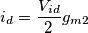 i_d=\dfrac{V_{id}}{2}g_{m2} i_d=\dfrac{V_{id}}{2}g_{m2}
