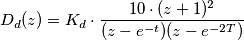 D_d(z)=K_d \cdot \frac{10\cdot (z+1)^2}{(z-e^{-t})(z-e^{-2T})}