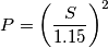 P =\left (\frac{S}{1.15}\right)^2