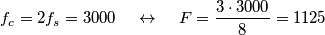 f_c = 2 f_s = 3000 \;\;\;\; \leftrightarrow \;\;\;\; F = \frac{3 \cdot 3000}{8} = 1125