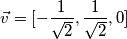 \vec v = [- \frac{1}{\sqrt{2}}, \frac {1}{\sqrt{2}}, 0]