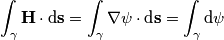 \int_\gamma \mathbf{H}\cdot\text{d}\mathbf{s} = \int_\gamma \nabla\psi\cdot\text{d}\mathbf{s} = \int_\gamma \text{d}\psi