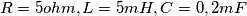 R= 5ohm, L = 5mH, C = 0,2 mF R= 5ohm, L = 5mH, C = 0,2 mF