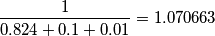 \frac{1}{0.824 + 0.1 + 0.01} = 1.070663 \frac{1}{0.824 + 0.1 + 0.01} = 1.070663