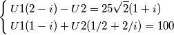 \left\{
\begin{aligned}
&
U1(2-i) - U2=25\sqrt{2}(1+i)\\
& U1(1-i) + U2(1/2+2/i)=100
\end{aligned}
\right. \left\{
\begin{aligned}
&
U1(2-i) - U2=25\sqrt{2}(1+i)\\
& U1(1-i) + U2(1/2+2/i)=100
\end{aligned}
\right.