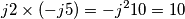 j2\times (-j5)= -j^{2}10=10