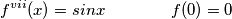 f^{vii} (x)=sinx \qquad \qquad f(0)=0 f^{vii} (x)=sinx \qquad \qquad f(0)=0