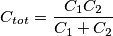 C_{tot} = \frac{C_1C_2}{C_1 + C_2} C_{tot} = \frac{C_1C_2}{C_1 + C_2}