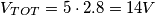 V_{TOT}=5\cdot 2.8=14V V_{TOT}=5\cdot 2.8=14V
