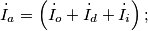 \dot I_a = \left( \dot I_o + \dot I_d + \dot I_i \right);