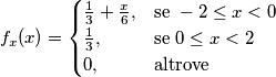f_x(x) = \begin{cases} \frac{1}{3} + \frac{x}{6}, & \mbox{se } -2 \le x<0 \\ \frac{1}{3}, & \mbox{se } 0 \le x<2 \\ 0, & \mbox{altrove} \end{cases}
