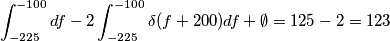\int_{-225}^{-100} df - 2  \int_{-225}^{-100} \delta(f+200) df + \emptyset = 125 - 2 = 123