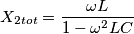 X_{2tot}=\frac{\omega L}{1-\omega ^{2}LC} X_{2tot}=\frac{\omega L}{1-\omega ^{2}LC}