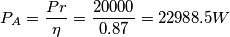 P_{A}= \frac{Pr}{\eta} = \frac{20000}{0.87} = 22988.5 W P_{A}= \frac{Pr}{\eta} = \frac{20000}{0.87} = 22988.5 W