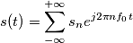 s(t)=\sum_{-\infty} ^{+\infty} s_{n} e^{j2\pi nf_{0}t s(t)=\sum_{-\infty} ^{+\infty} s_{n} e^{j2\pi nf_{0}t