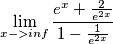 \lim_{x->inf}\frac{e^{x}+\frac{2}{e^{2x}}}{1-\frac{1}{e^{2x}}} \lim_{x->inf}\frac{e^{x}+\frac{2}{e^{2x}}}{1-\frac{1}{e^{2x}}}
