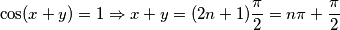 \cos(x+y) = 1\Rightarrow x+y = (2n+1)\frac{\pi}{2} = n\pi+\frac{\pi}{2} \cos(x+y) = 1\Rightarrow x+y = (2n+1)\frac{\pi}{2} = n\pi+\frac{\pi}{2}