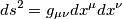 ds^2 = g_{\mu\nu} dx^\mu dx^\nu ds^2 = g_{\mu\nu} dx^\mu dx^\nu