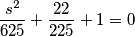 \frac{s^2}{625}+\frac{22}{225}+1=0 \frac{s^2}{625}+\frac{22}{225}+1=0