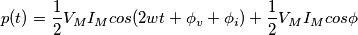 p(t) = \frac {1}{2} V_{M}I_{M}cos(2wt+\phi_{v}+\phi_{i})+\frac {1}{2} V_{M}I_{M}cos\phi
